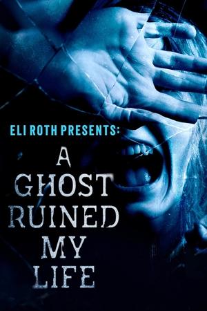 Watch Free Eli Roth Presents A Ghost Ruined My Life (2021)