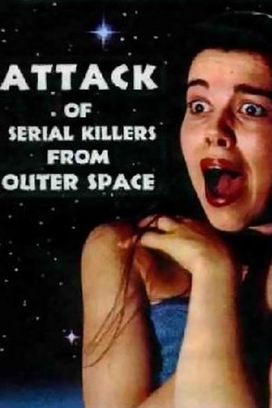 Watch Free Attack of Serial Killers from Outer Space (1993)